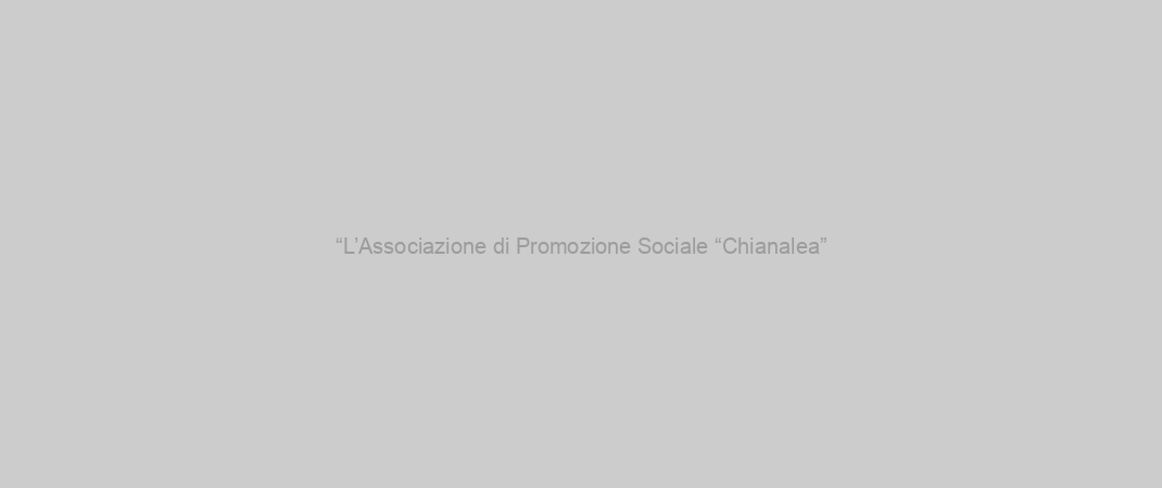 “L’Associazione di Promozione Sociale “Chianalea”